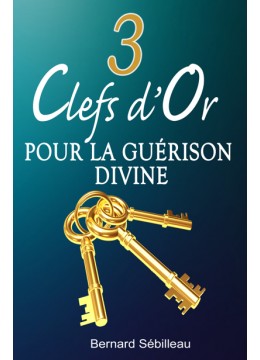 3 Clefs d'or pour la guérison divine