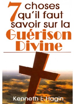 Sept choses qu'il faut savoir sur la guérison divine (édition)